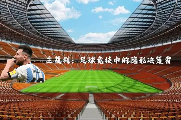 主裁判:足球竞技中的隐形决策者