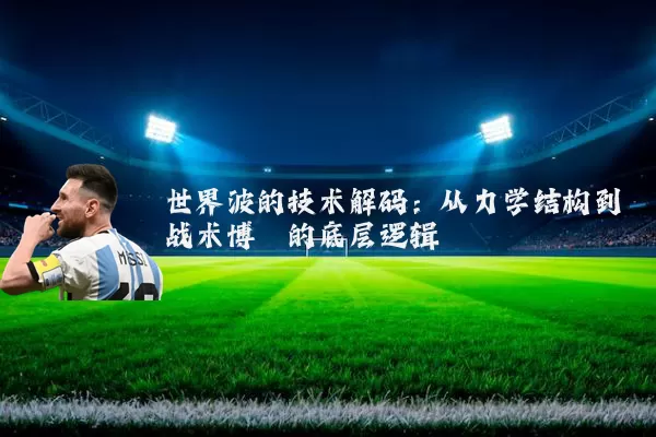 世界波的技术解码：从力学结构到战术博弈的底层逻辑