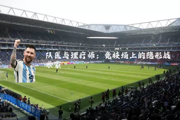 队医与理疗师：竞技场上的隐形战术家